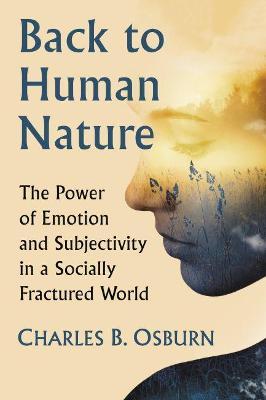 Back to Human Nature: The Power of Emotion and Subjectivity in a Socially Fractured World - Charles B. Osburn - cover