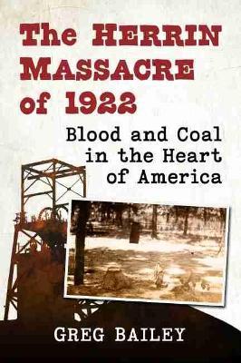The Herrin Massacre of 1922: Blood and Coal in the Heart of America - Greg Bailey - cover