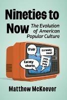Nineties to Now: The Evolution of American Popular Culture - Matthew McKeever - cover