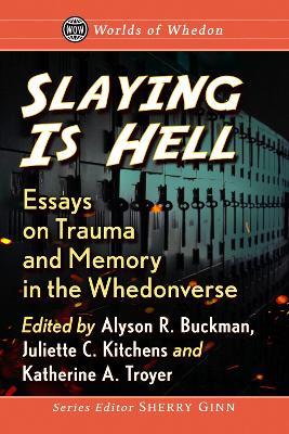 Slaying is Hell: Essays on Trauma and Memory in the Whedonverse - cover