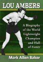 Lou Ambers: A Biography of the World Lightweight Champion and Hall of Famer - Mark Allen Baker - cover