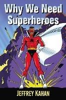 Why We Need Superheroes - Jeffrey Kahan - cover
