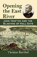 Opening the East River: John Newton and the Blasting of Hell Gate - Thomas Barthel - cover