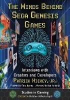 The Minds Behind Sega Genesis Games: Interviews with Creators and Developers - Patrick Hickey, Jr. - cover