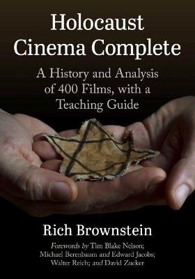 Holocaust Cinema Complete: A History and Analysis of 400 Films, with a Teaching Guide - Rich Brownstein - cover