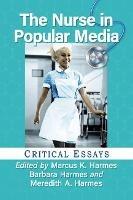 The Nurse in Popular Media: Critical Essays - cover