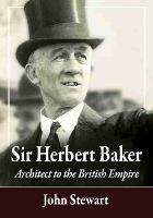Sir Herbert Baker: Architect to the British Empire - John Stewart - cover
