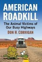 American Roadkill: The Animal Victims of Our Busy Highways - Don H. Corrigan - cover