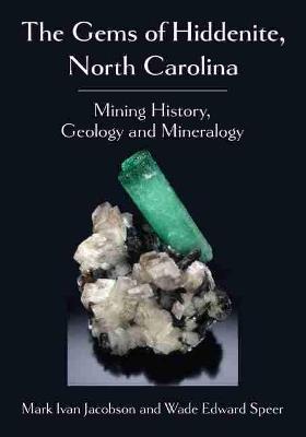 The Gems of Hiddenite, North Carolina: Mining History, Geology and Mineralogy - Mark Ivan Jacobson,Wade Edward Speer - cover