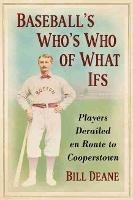 Baseball's Who's Who of What Ifs: Players Derailed en Route to Cooperstown - Bill Deane - cover