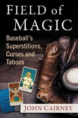 Field of Magic: Baseball's Superstitions, Curses and Taboos - John Cairney - cover