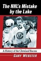 The NHL's Mistake by the Lake: A History of the Cleveland Barons - Gary Webster - cover