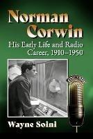 Norman Corwin: His Early Life and Radio Career, 1910-1950 - Wayne Soini - cover