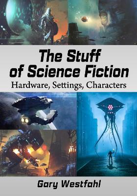 The Stuff of Science Fiction: Hardware, Settings, Characters - Gary Westfahl - cover