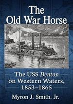 The Old War Horse: The USS Benton on Western Waters, 1853-1865