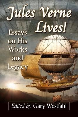 Jules Verne Lives!: Essays on His Works and Legacy - cover