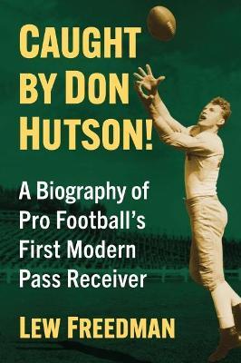 Caught by Don Hutson!: A Biography of Pro Football's First Modern Receiver - Lew Freedman - cover