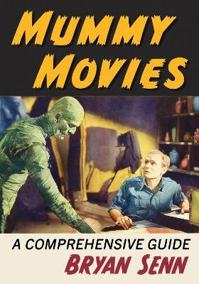 Mummy Movies: A Comprehensive Guide - Bryan Senn - cover