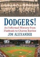 Dodgers!: An Informal History from Flatbush to Chavez Ravine - Jim Alexander - cover