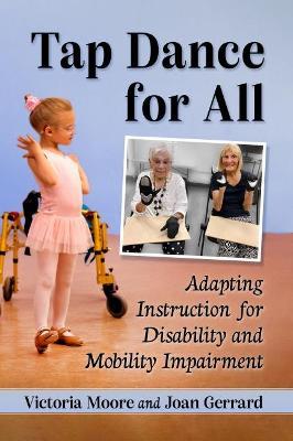 Tap Dance for All: Adapting Instruction for Disability and Mobility Impairment - Victoria Moore,Joan Gerrard - cover