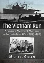 The Vietnam Run: American Merchant Mariners in the Indochina Wars, 1945-1975