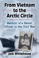 From Vietnam to the Arctic Circle: Memoir of a Naval Officer in the Cold War