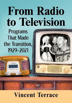 From Radio to Television: Programs That Made the Transition, 1929-2021 - Vincent Terrace - cover