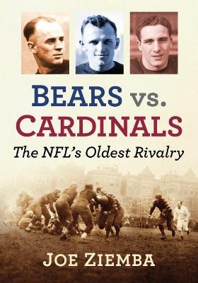 Bears vs. Cardinals: The NFL's Oldest Rivalry - Joe Ziemba - cover