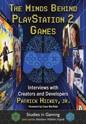The Minds Behind PlayStation 2 Games: Interviews with Creators and Developers - Patrick Hickey - cover