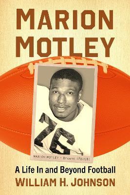 Marion Motley: A Life In and Beyond Football - William H. Johnson - cover