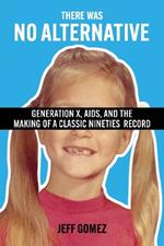 There Was No Alternative: Generation X, AIDS, and the Making of a Classic Nineties Record