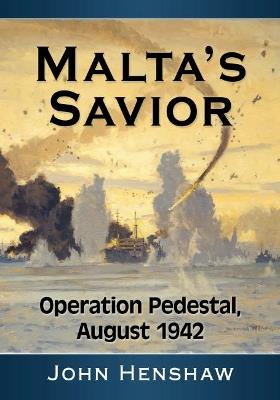 Malta's Savior: Operation Pedestal, August 1942 - John Henshaw - cover