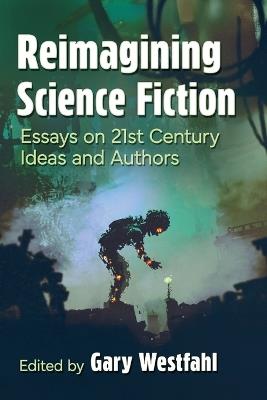 Reimagining Science Fiction: Essays on 21st Century Ideas and Authors - cover