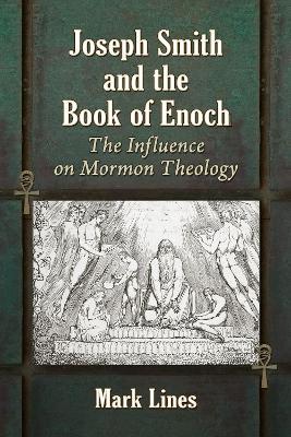 Joseph Smith and the Book of Enoch: The Influence on Mormon Theology - Mark Lines - cover