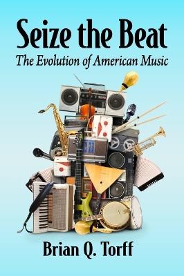 Seize the Beat: The Evolution of American Music - Brian Q. Torff - cover