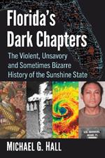 Florida's Dark Chapters: The Violent, Unsavory and Sometimes Bizarre History of the Sunshine State