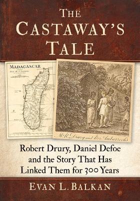 The Castaway's Tale: Robert Drury, Daniel Defoe and the Story That Has Linked Them for 300 Years - Evan Balkan - cover