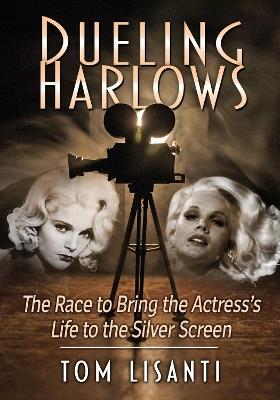 Dueling Harlows: The Race to Bring the Actress's Life to the Silver Screen - Tom Lisanti - cover