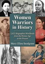 Women Warriors in History: 1,622  Biographies Worldwide from the Bronze Age to the Present