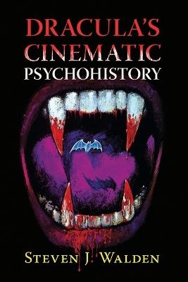 Dracula's Cinematic Psychohistory - Steven J Walden - cover