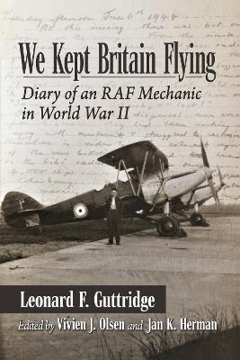 We Kept Britain Flying: Diary of an RAF Mechanic in World War II - Leonard F. Guttridge - cover