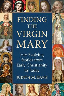 Finding the Virgin Mary: Her Evolving Stories from Early Christianity to Today - Judith M Davis - cover