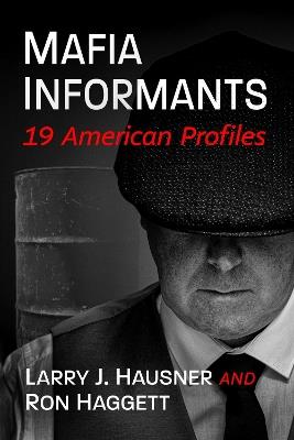 Mafia Informants: 19 American Profiles - Larry J. Hausner,Ron Haggett - cover