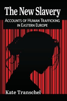 The New Slavery: Accounts of Human Trafficking in Eastern Europe - Kate Transchel - cover