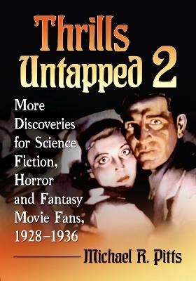 Thrills Untapped 2: More Discoveries for Science Fiction, Horror and Fantasy Movie Fans, 1928-1936 - Michael R Pitts - cover