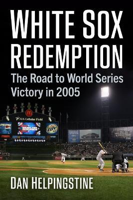 White Sox Redemption: The Road to World Series Victory in 2005 - Dan Helpingstine - cover