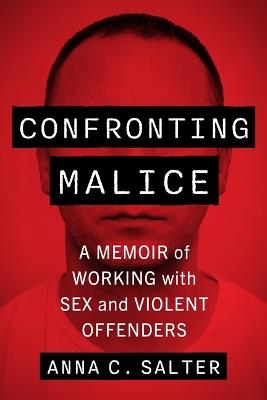 Confronting Malice: A Memoir of Working with Sex and Violent Offenders - Anna C Salter - cover