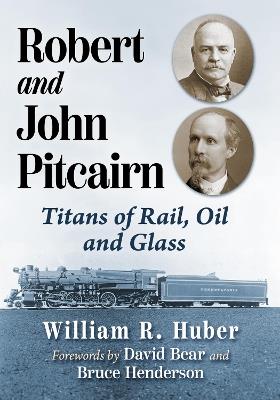 Robert and John Pitcairn: Titans of Rail, Oil and Glass - William R Huber - cover