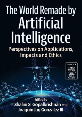 The World Remade by Artificial Intelligence: Perspectives on Applications, Impacts and Ethics - cover