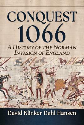 Conquest 1066: A History of the Norman Invasion of England - David Klinker Dahl Hansen - cover